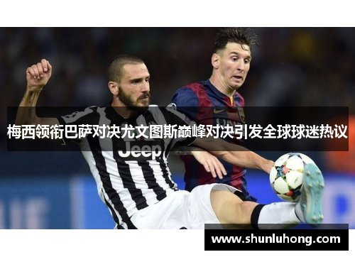 梅西领衔巴萨对决尤文图斯巅峰对决引发全球球迷热议